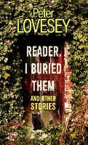 Reader, I Buried Them and Other Stories de Peter Lovesey