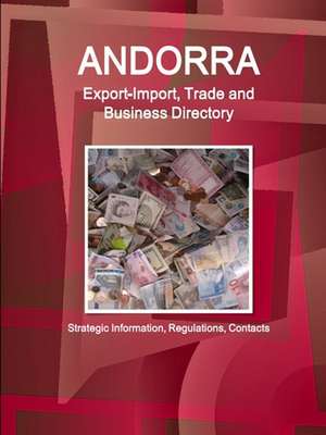 Andorra Export-Import, Trade and Business Directory - Strategic Information, Regulations, Contacts de Inc. Ibp