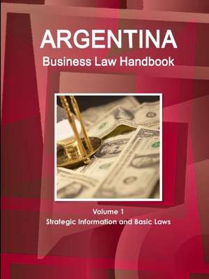 Argentina Business Law Handbook Volume 1 Strategic Information and Basic Laws de Inc. Ibp