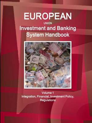 Eu Investment and Banking System Handbook Volume 1 Integration, Financial, Investment Policy, Regulations de Inc Ibp