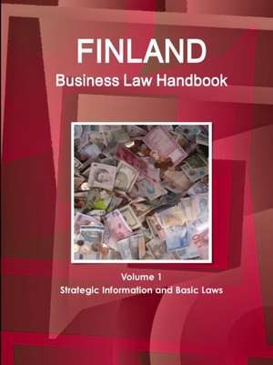 Finland Business Law Handbook Volume 1 Strategic Information and Basic Laws de Inc. Ibp