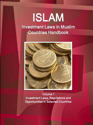 Investment Laws in Muslim Countries Handbook Volume 1 Investment Laws, Regulations and Opportunities in Selected Countries de Inc Ibp