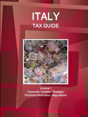 Italy Tax Guide Volume 1 Corporate Taxation de Inc. Ibp