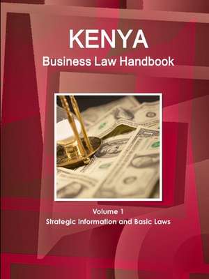 Kenya Business Law Handbook Volume 1 Strategic Information and Basic Laws de Inc. Ibp