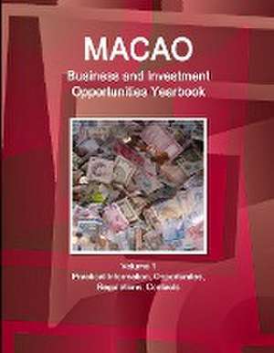 Macao Business and Investment Opportunities Yearbook Volume 1 Practical Information, Opportunites, Regulations, Contacts de IBP. Inc.