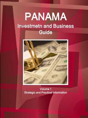 Panama Investment and Business Guide Volume 1 Strategic and Practical Information de Inc Ibp