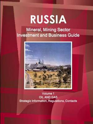 Russia Mineral, Mining Sector Investment and Business Guide Volume 1 Oil and Gas de Inc. Ibp