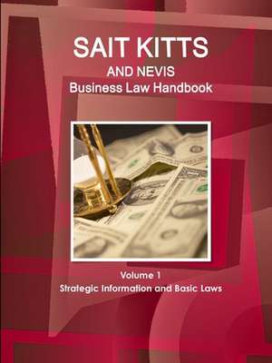 St. Kitts and Nevis Business Law Handbook Volume 1 Strategic Information and Basic Laws de Inc. Ibp