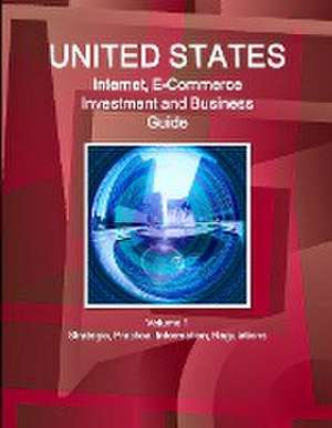 United States Internet, E-Commerce Investment and Business Guide Volume 1 Strategic, Practical Information, Regulations de Inc. Ibp