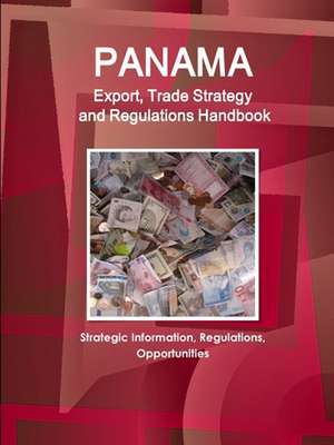 Panama Export, Trade Strategy and Regulations Handbook - Strategic Information, Regulations, Opportunities de Www. Ibpus. Com