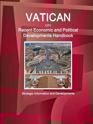 Vatican City Recent Economic and Political Developments Handbook - Strategic Information and Developments de IBP. Inc