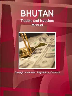 Bhutan Traders and Investors Manual de Inc. Ibp