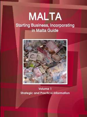 Malta Starting Business, Incorporating in Malta Guide Volume 1 Strategic and Practical Information de Inc. Ibp