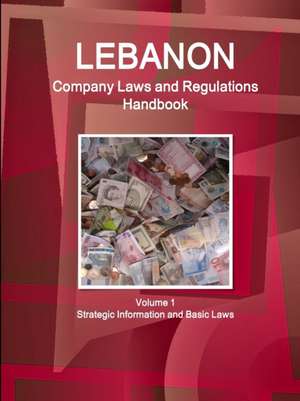 Lebanon Company Laws and Regulations Handbook Volume 1 Strategic Information and Basic Laws de Inc. Ibp