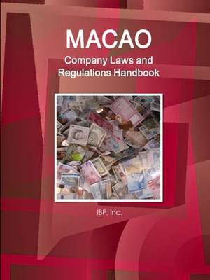 Macao Company Laws and Regulations Handbook - Practical Information and Basic Laws de IBP. Inc.