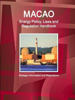 Macao Energy Policy, Laws and Regulation Handbook - Strategic Information and Regulations de Ibp Inc