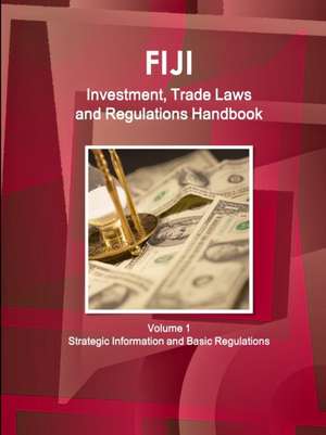 Fiji Investment, Trade Laws and Regulations Handbook Volume 1 Strategic Information and Regulations de Inc. Ibp