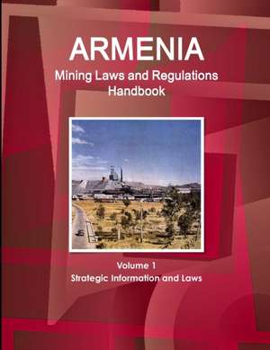 Armenia Mining Laws and Regulations Handbook Volume 1 Strategic Information and Laws de Inc. Ibp