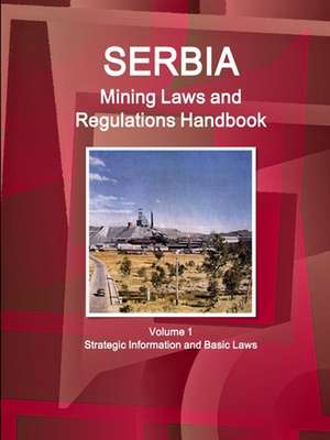 Serbia Mining Laws and Regulations Handbook Volume 1 Strategic Information and Basic Laws de Inc. Ibp