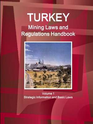 Turkey Mining Laws and Regulations Handbook Volume 1 Strategic Information and Basic Laws de Inc. Ibp