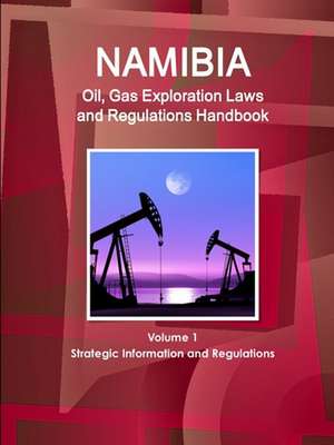 Namibia Oil, Gas Exploration Laws and Regulations Handbook Volume 1 Strategic Information and Regulations de Inc. Ibp