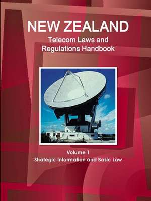 New Zealand Telecom Laws and Regulations Handbook Volume 1 Strategic Information and Basic Law de Inc. Ibp