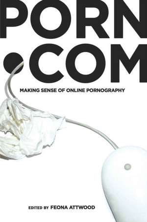 Porn.com: Making Sense of Online Pornography de Feona Attwood