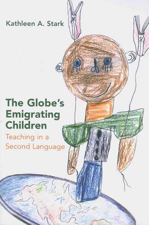 The Globe's Emigrating Children: Teaching in a Second Language de Kathleen A. Stark