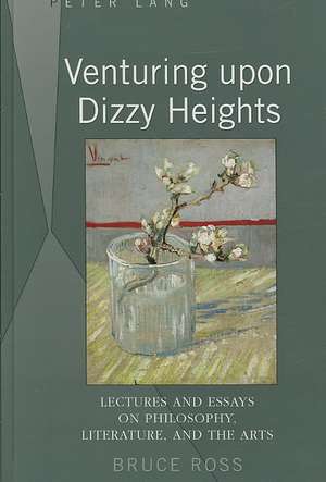 Venturing Upon Dizzy Heights: Lectures and Essays on Philosophy, Literature, and the Arts de Bruce Ross