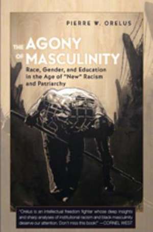 The Agony of Masculinity de Pierre W. Orelus