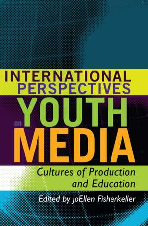 International Perspectives on Youth Media de JoEllen Fisherkeller