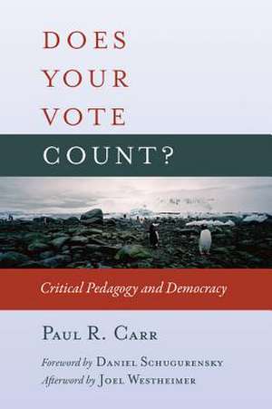 Does Your Vote Count?: Critical Pedagogy and Democracy de Paul R. Carr