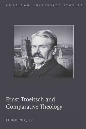 Ernst Troeltsch and Comparative Theology de Echol Jr. Nix