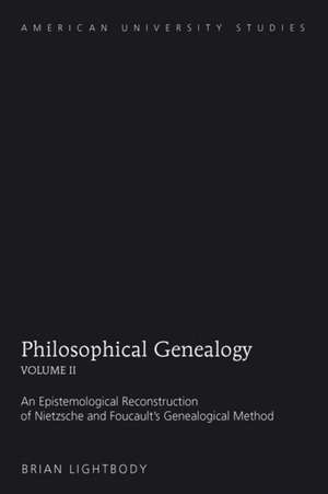 Philosophical Genealogy. Volume II: An Epistemological Reconstruction of Nietzsche and Foucault's Genealogical Method de Brian Lightbody