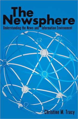 The Newsphere: Understanding the News and Information Environment de Christine M. Tracy