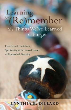 Learning to (Re)Member the Things We've Learned to Forget de Cynthia B. Dillard