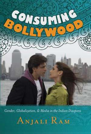 Consuming Bollywood de Anjali Ram