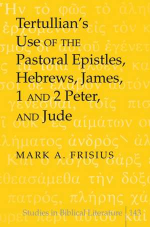 Tertullian's Use of the Pastoral Epistles: Hebrews, James, 1 and 2 Peter, and Jude de Mark A. Frisius