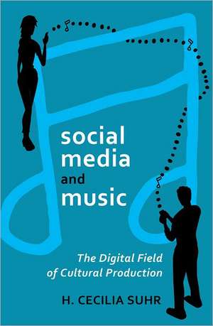 Social Media and Music: The Digital Field of Cultural Production de H. Cecilia Suhr