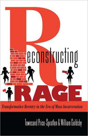 Reconstructing Rage: Transformative Reentry in the Era of Mass Incarceration de Townsand Price-Spratlen