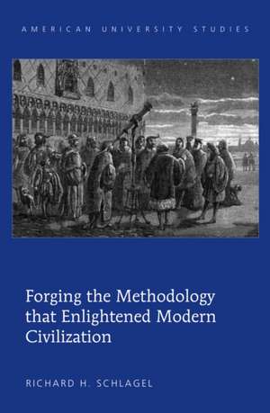 Forging the Methodology That Enlightened Modern Civilization de Richard H. Schlagel