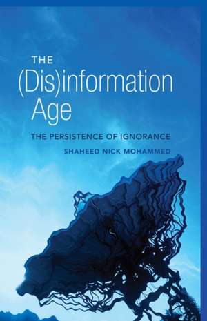 The (Dis)Information Age: The Persistence of Ignorance de Shaheed Nick Mohammed