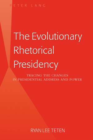 The Evolutionary Rhetorical Presidency de Ryan Lee Teten