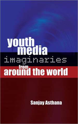 Youth Media Imaginaries from Around the World de Sanjay Asthana