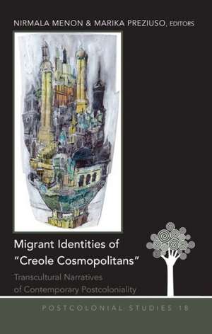 Migrant Identities of -Creole Cosmopolitans-: Transcultural Narratives of Contemporary Postcoloniality de Nirmala Menon