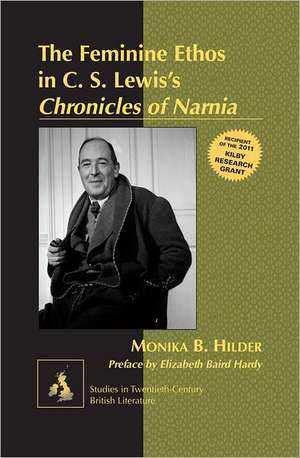 The Feminine Ethos in C. S. Lewis&#700;s Chronicles of Narnia: Preface by Elizabeth Baird Hardy de Monika B. Hilder