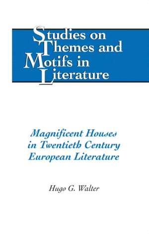 Magnificent Houses in Twentieth Century European Literature de Hugo G. Walter