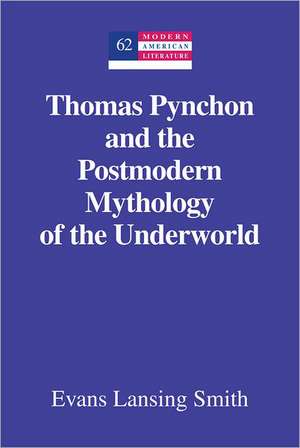 Thomas Pynchon and the Postmodern Mythology of the Underworld de Evans Lansing Smith