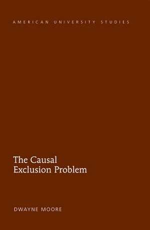 The Causal Exclusion Problem de Dwayne Moore