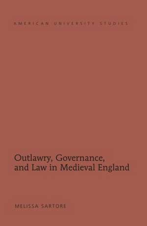 Outlawry, Governance, and Law in Medieval England de Melissa Sartore